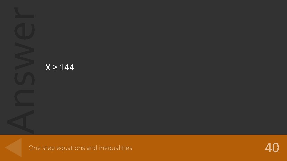 Answer X ≥ 144 One step equations and inequalities 40 