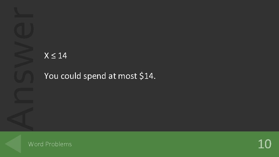 Answer X ≤ 14 You could spend at most $14. Word Problems 10 