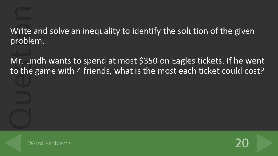 Question Write and solve an inequality to identify the solution of the given problem.