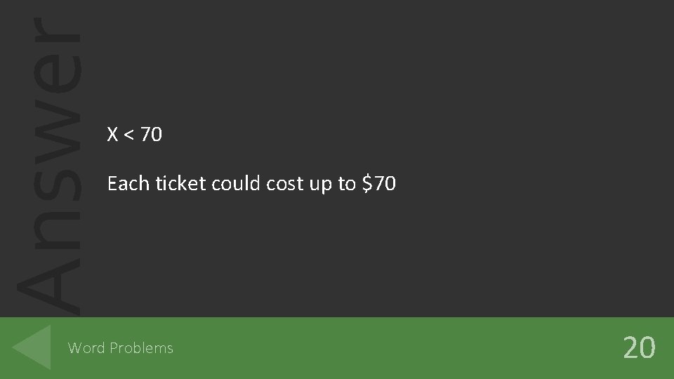 Answer X < 70 Each ticket could cost up to $70 Word Problems 20