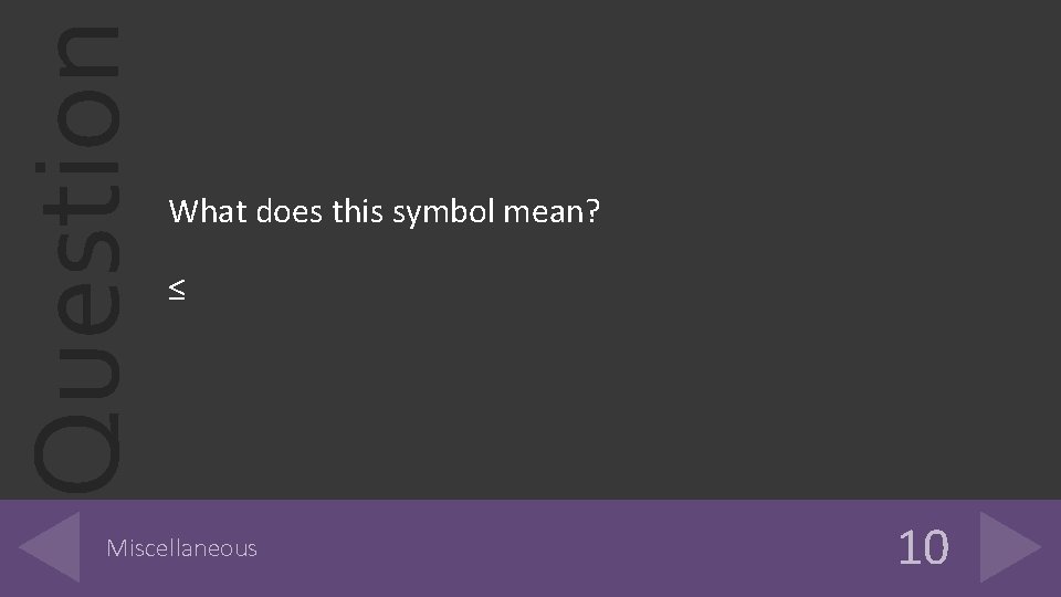 Question What does this symbol mean? ≤ Miscellaneous 10 