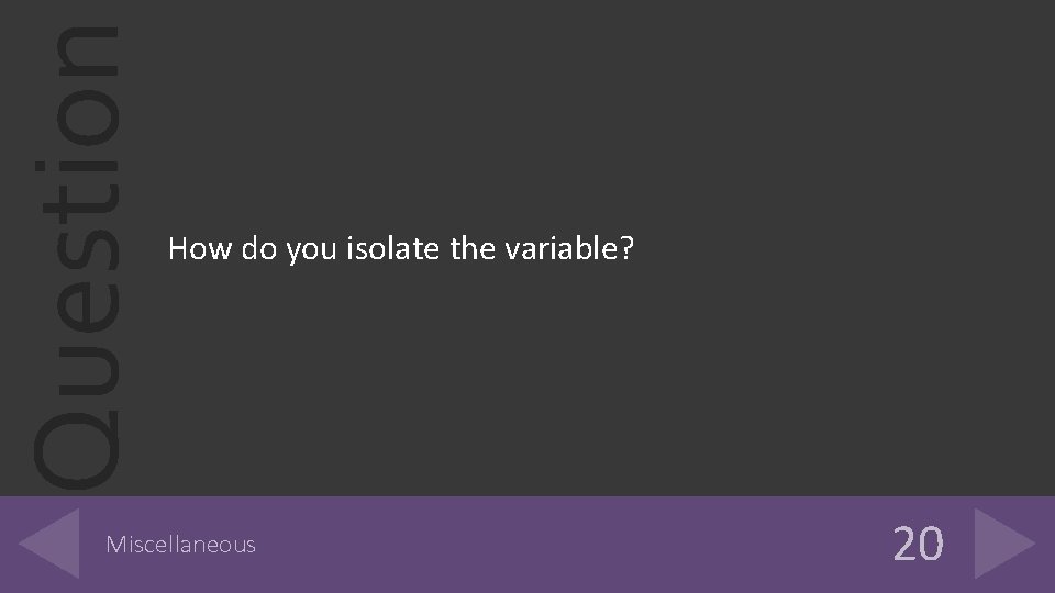 Question How do you isolate the variable? Miscellaneous 20 