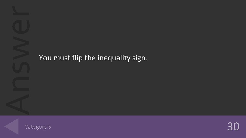 Answer You must flip the inequality sign. Category 5 30 