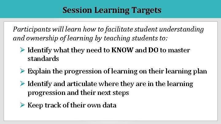 Session Learning Targets Participants will learn how to facilitate student understanding and ownership of