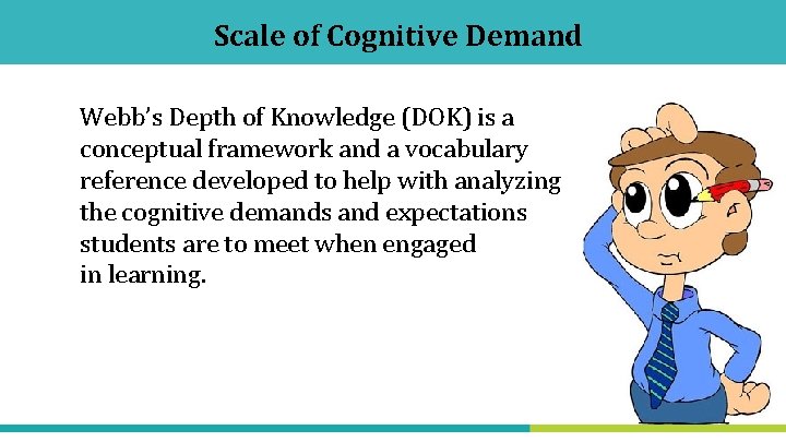 Scale of Cognitive Demand Webb’s Depth of Knowledge (DOK) is a conceptual framework and