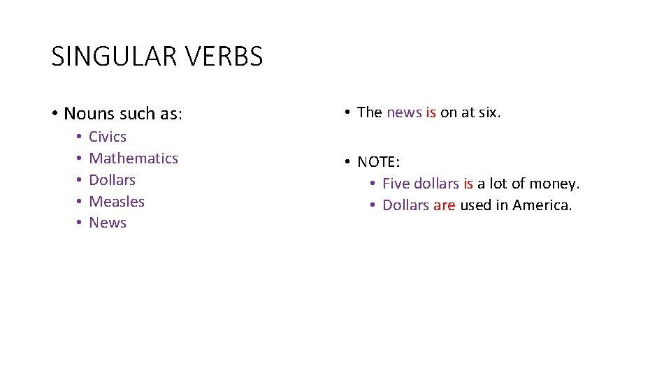 SINGULAR VERBS • Nouns such as: • • • Civics Mathematics Dollars Measles News
