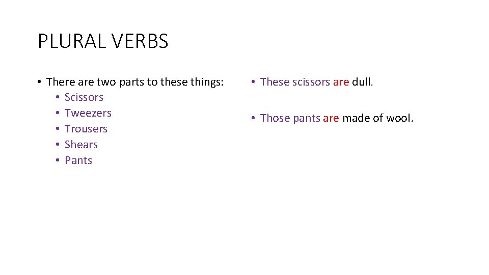 PLURAL VERBS • There are two parts to these things: • Scissors • Tweezers