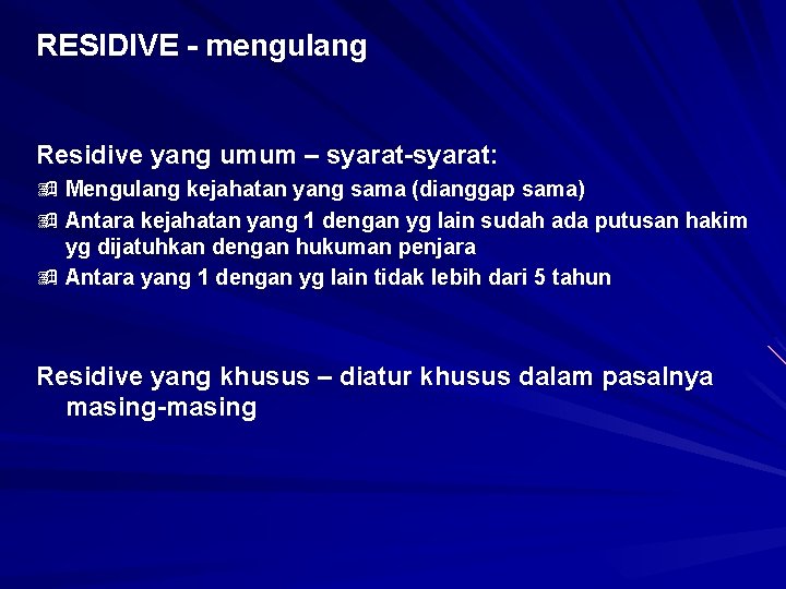 RESIDIVE - mengulang Residive yang umum – syarat-syarat: ÿ Mengulang kejahatan yang sama (dianggap