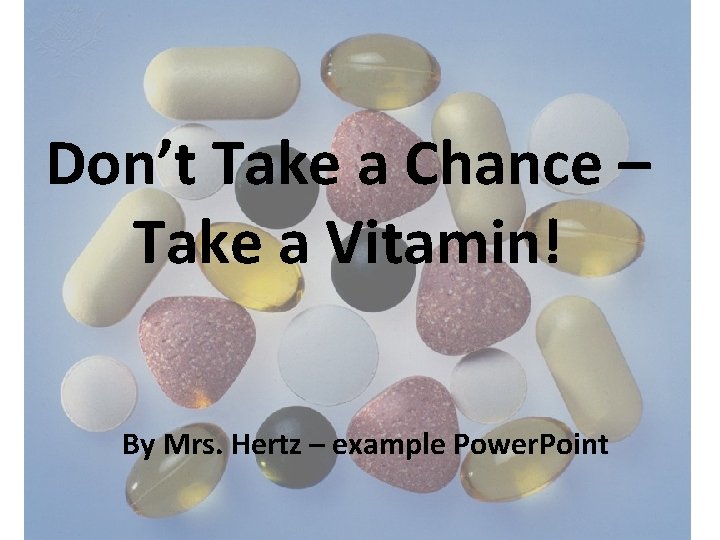 Don’t Take a Chance – Take a Vitamin! By Mrs. Hertz – example Power.