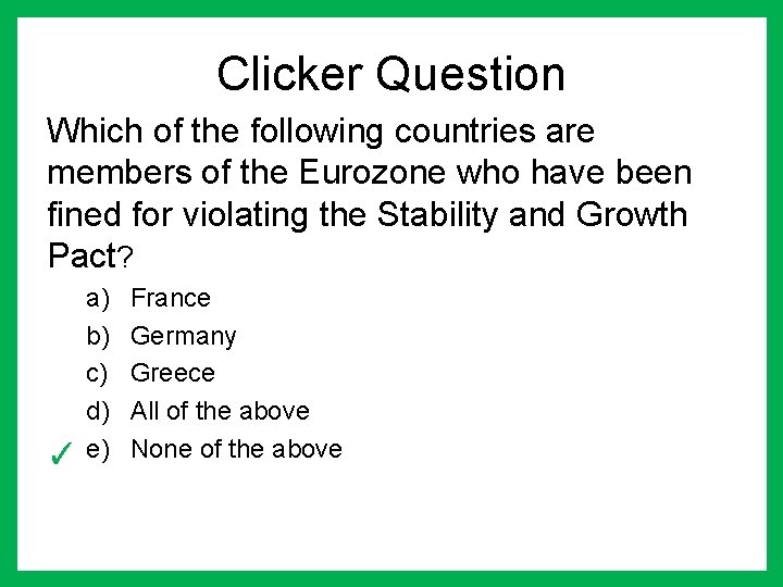 Clicker Question Which of the following countries are members of the Eurozone who have