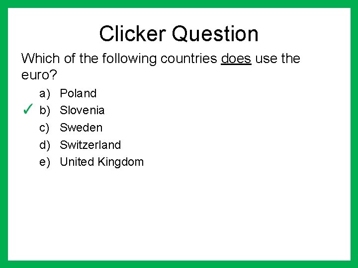 Clicker Question Which of the following countries does use the euro? a) ✓ b)