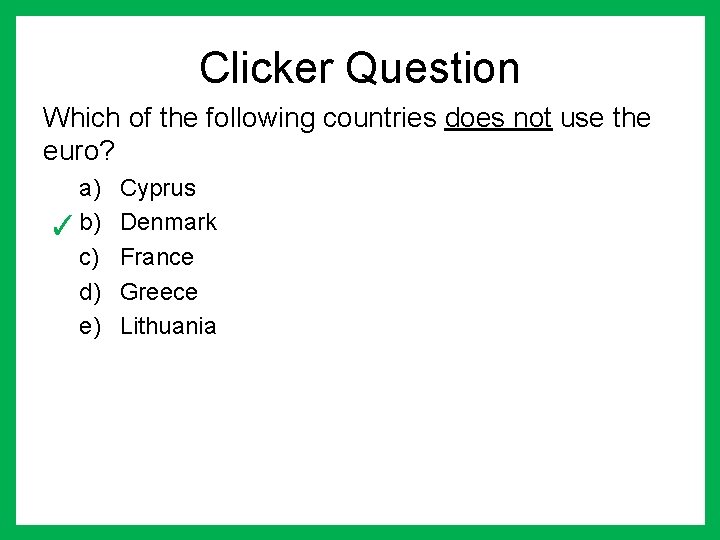 Clicker Question Which of the following countries does not use the euro? a) ✓