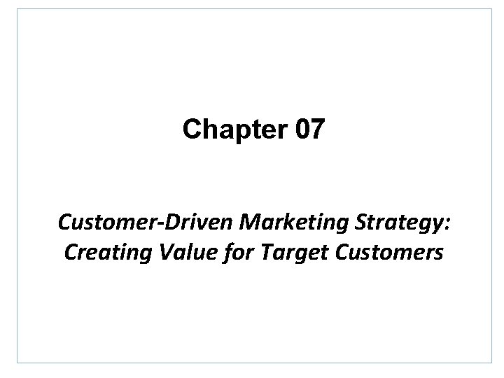 Chapter 07 Customer-Driven Marketing Strategy: Creating Value for Target Customers 