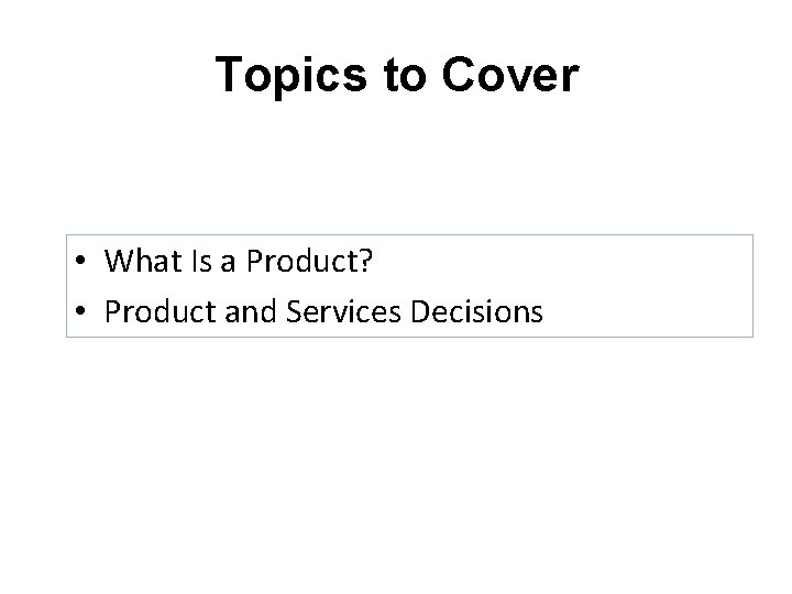 Topics to Cover • What Is a Product? • Product and Services Decisions 