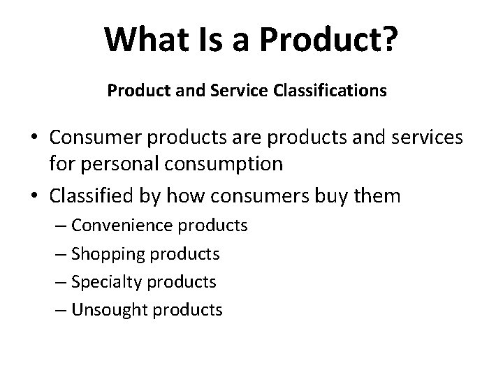 What Is a Product? Product and Service Classifications • Consumer products are products and