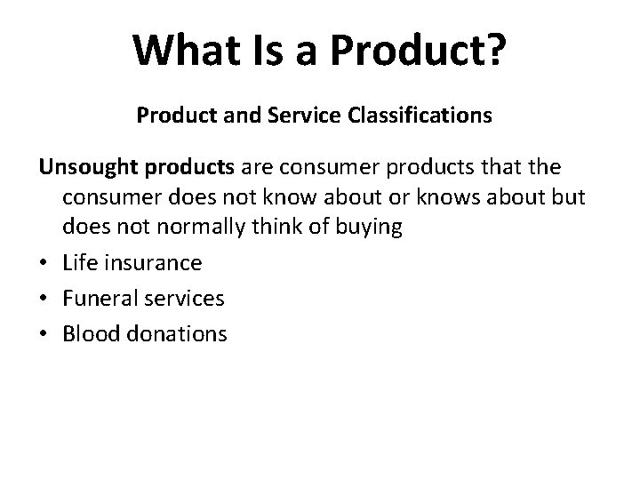 What Is a Product? Product and Service Classifications Unsought products are consumer products that