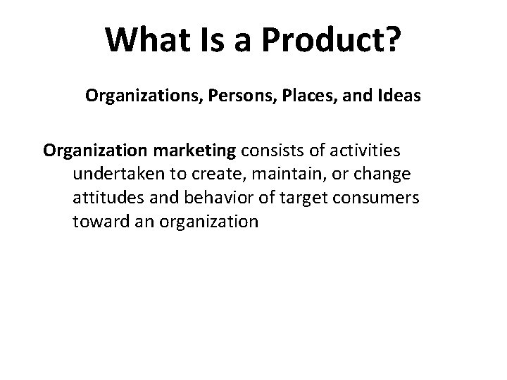 What Is a Product? Organizations, Persons, Places, and Ideas Organization marketing consists of activities