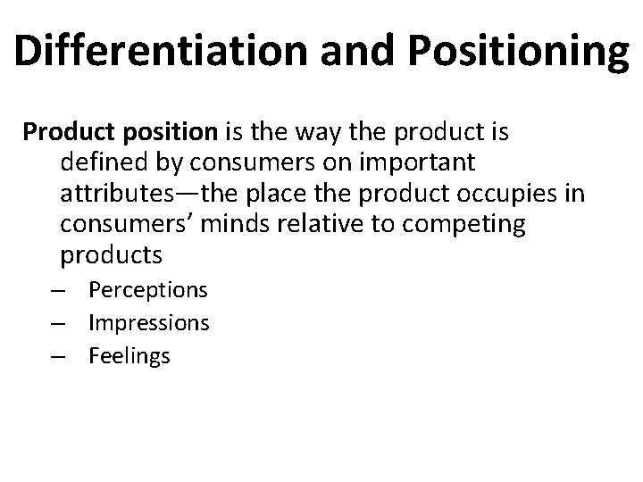 Differentiation and Positioning Product position is the way the product is defined by consumers