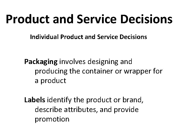 Product and Service Decisions Individual Product and Service Decisions Packaging involves designing and producing