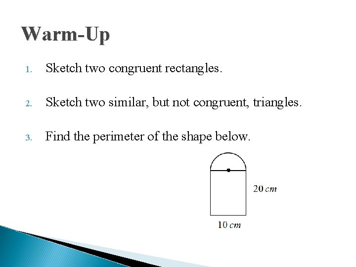 Warm-Up 1. Sketch two congruent rectangles. 2. Sketch two similar, but not congruent, triangles.