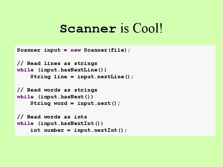 Scanner is Cool! Scanner input = new Scanner(file); // Read lines as strings while