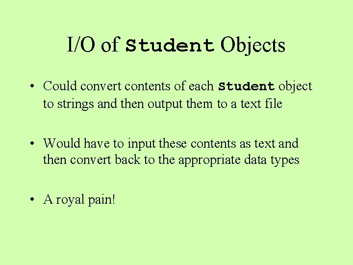 I/O of Student Objects • Could convert contents of each Student object to strings