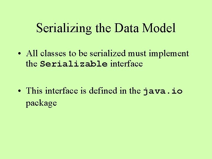 Serializing the Data Model • All classes to be serialized must implement the Serializable
