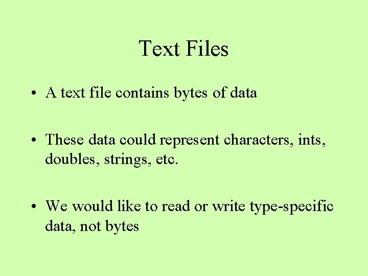 Text Files • A text file contains bytes of data • These data could