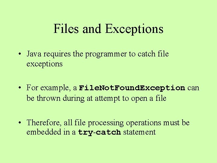 Files and Exceptions • Java requires the programmer to catch file exceptions • For