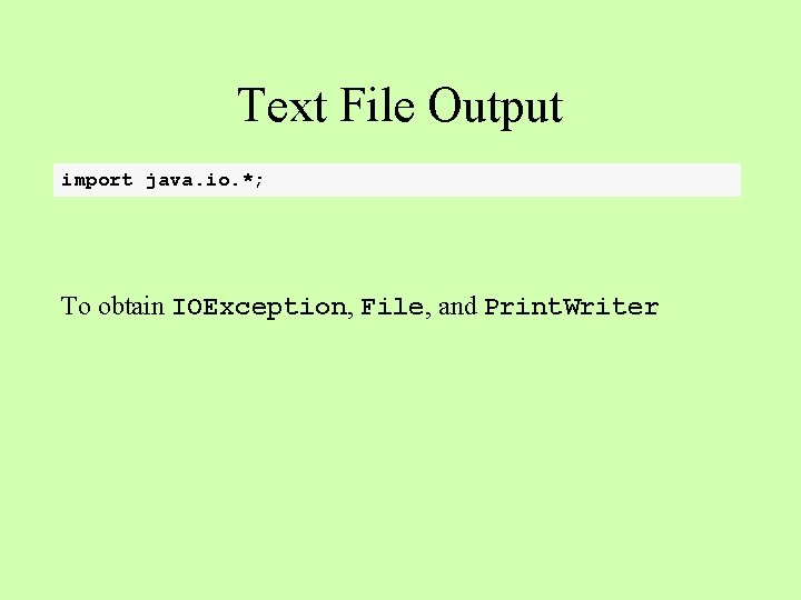 Text File Output import java. io. *; To obtain IOException, File, and Print. Writer