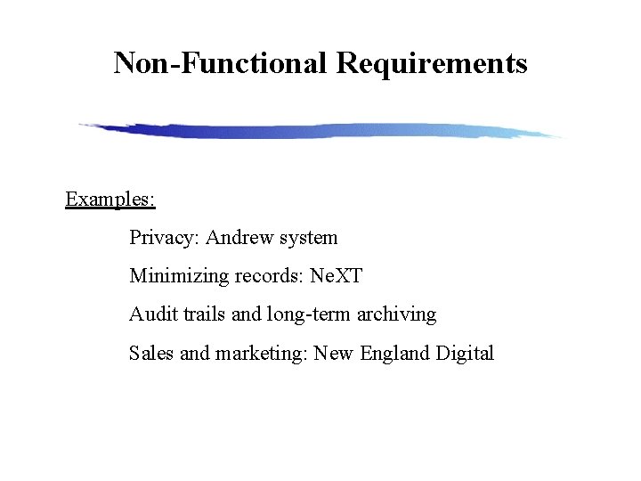 Non-Functional Requirements Examples: Privacy: Andrew system Minimizing records: Ne. XT Audit trails and long-term