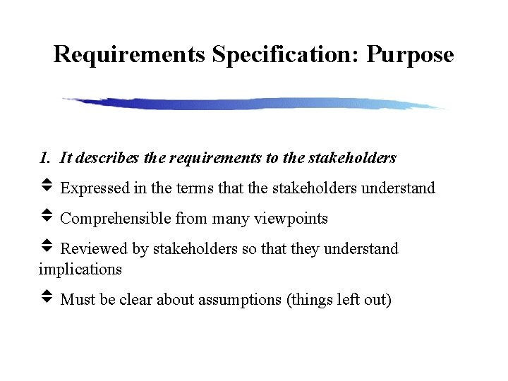 Requirements Specification: Purpose 1. It describes the requirements to the stakeholders Expressed in the