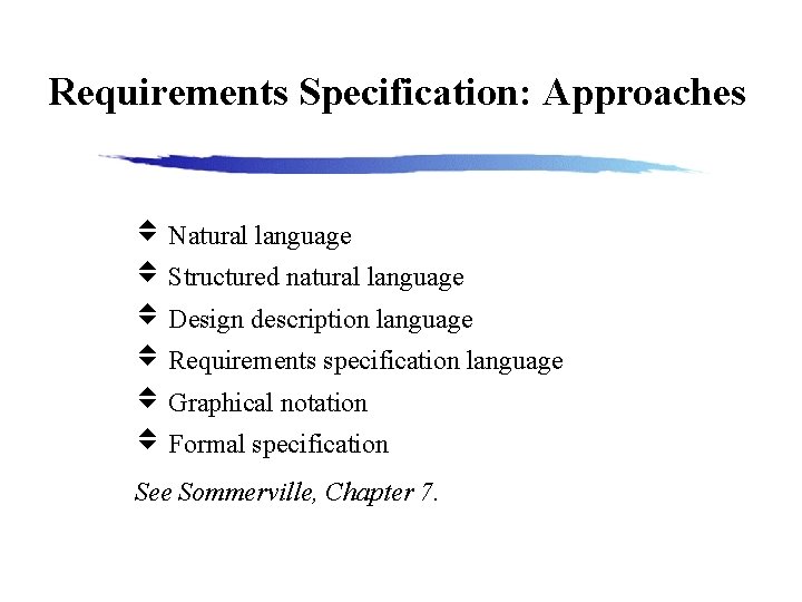 Requirements Specification: Approaches Natural language Structured natural language Design description language Requirements specification language