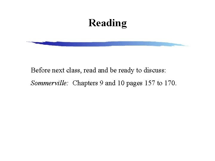 Reading Before next class, read and be ready to discuss: Sommerville: Chapters 9 and