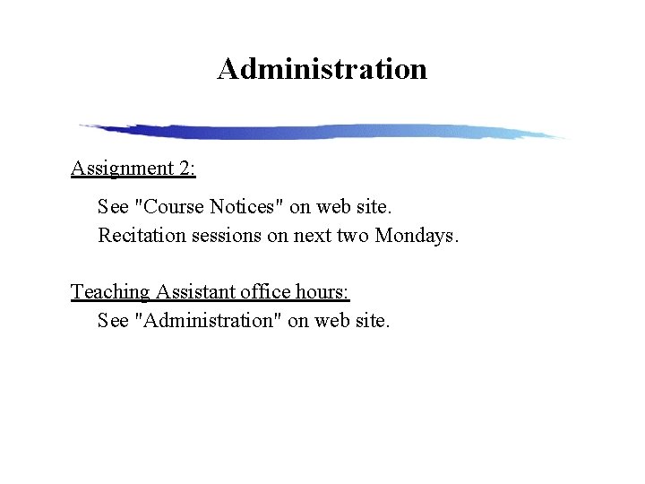 Administration Assignment 2: See "Course Notices" on web site. Recitation sessions on next two