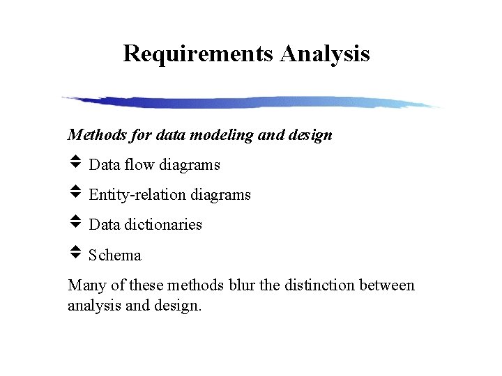 Requirements Analysis Methods for data modeling and design Data flow diagrams Entity-relation diagrams Data