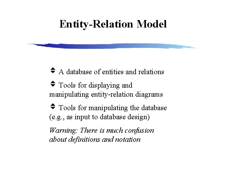 Entity-Relation Model A database of entities and relations Tools for displaying and manipulating entity-relation