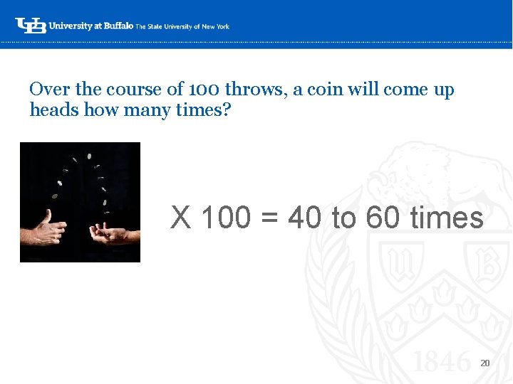 Over the course of 100 throws, a coin will come up heads how many Over the course of 100 throws, a coin will come up heads how many