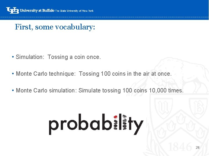First, some vocabulary: • Simulation: Tossing a coin once. • Monte Carlo technique: Tossing First, some vocabulary: • Simulation: Tossing a coin once. • Monte Carlo technique: Tossing