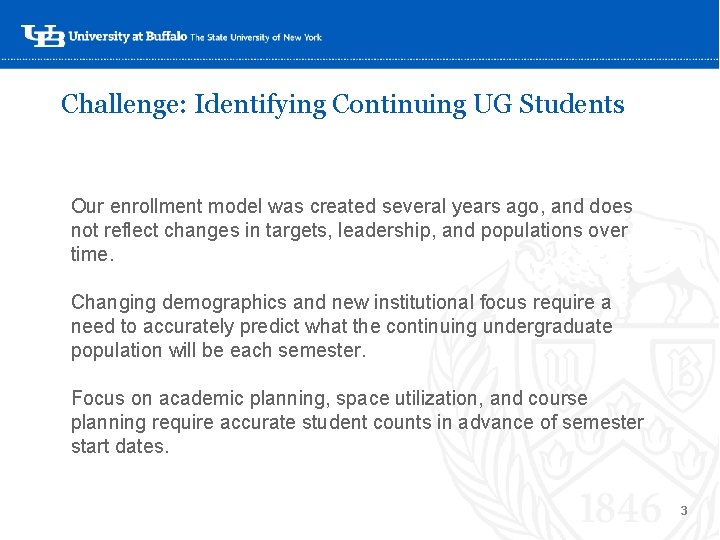 Challenge: Identifying Continuing UG Students Our enrollment model was created several years ago, and Challenge: Identifying Continuing UG Students Our enrollment model was created several years ago, and