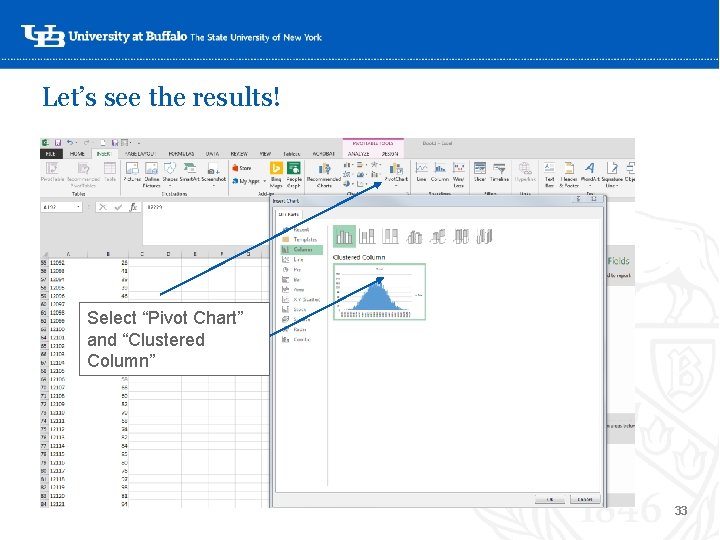 Let’s see the results! ‘Select “Pivot Chart” and “Clustered Column” 33 Let’s see the results! ‘Select “Pivot Chart” and “Clustered Column” 33