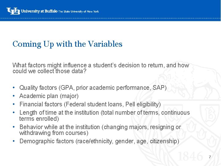 Coming Up with the Variables What factors might influence a student’s decision to return, Coming Up with the Variables What factors might influence a student’s decision to return,