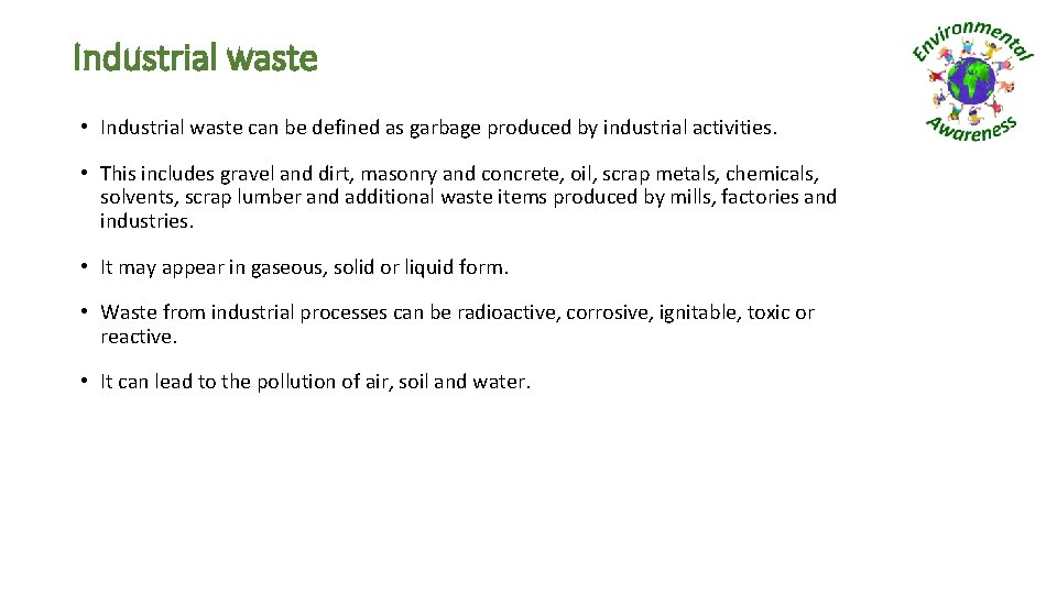 Industrial waste • Industrial waste can be defined as garbage produced by industrial activities.