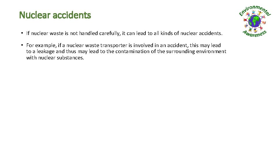 Nuclear accidents • If nuclear waste is not handled carefully, it can lead to