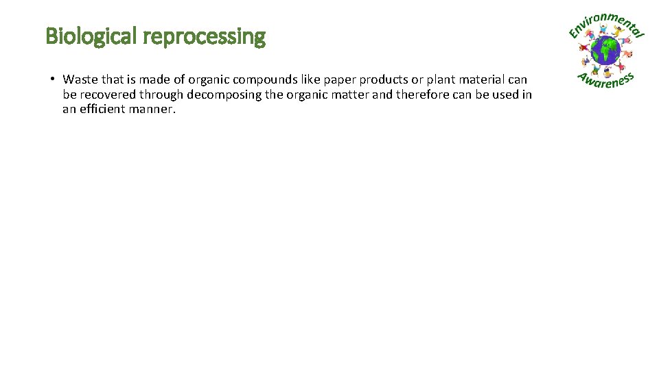 Biological reprocessing • Waste that is made of organic compounds like paper products or