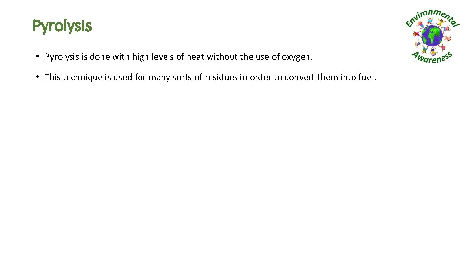 Pyrolysis • Pyrolysis is done with high levels of heat without the use of