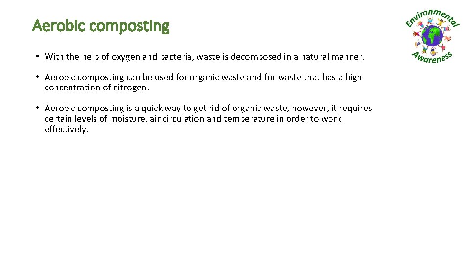 Aerobic composting • With the help of oxygen and bacteria, waste is decomposed in