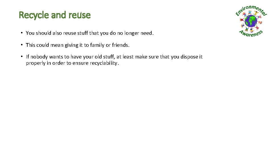 Recycle and reuse • You should also reuse stuff that you do no longer