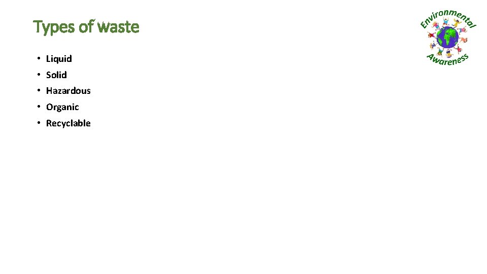Types of waste • Liquid • Solid • Hazardous • Organic • Recyclable 