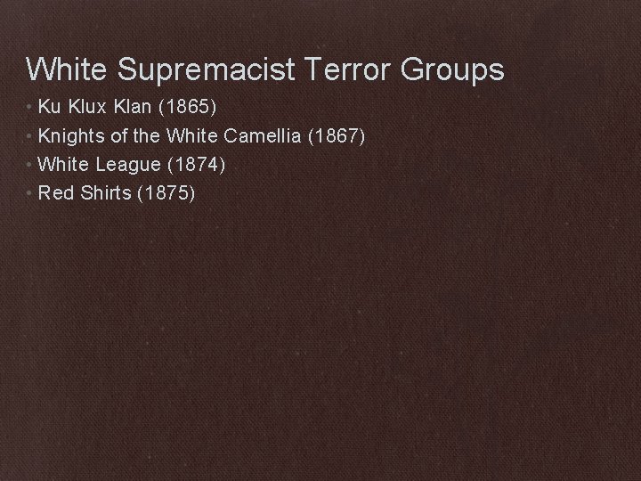 White Supremacist Terror Groups • Ku Klux Klan (1865) • Knights of the White